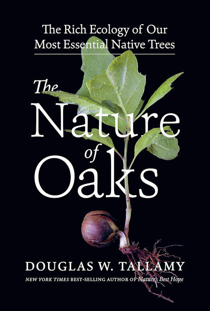 The Nature of Oaks: The Rich Ecology of Our Most Essential Native Trees by Douglas W Tallamy