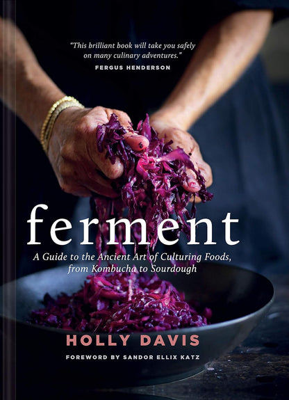 Ferment: A Guide to the Ancient Art of Culturing Foods, from Kombucha to Sourdough by Holly Davis