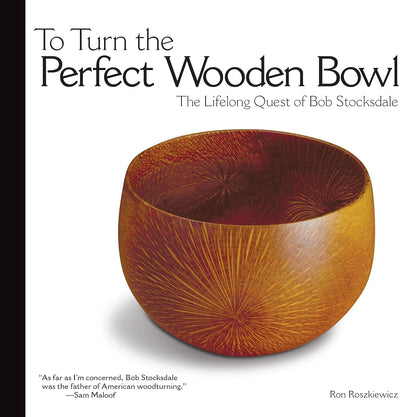 To Turn the Perfect Wooden Bowl: The Lifelong Quest of Bob Stocksdale by Ron Roszkiewicz