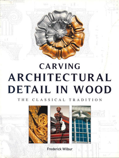 Carving Architectural Detail in Wood: The Classical Tradition by Frederick Wilbur