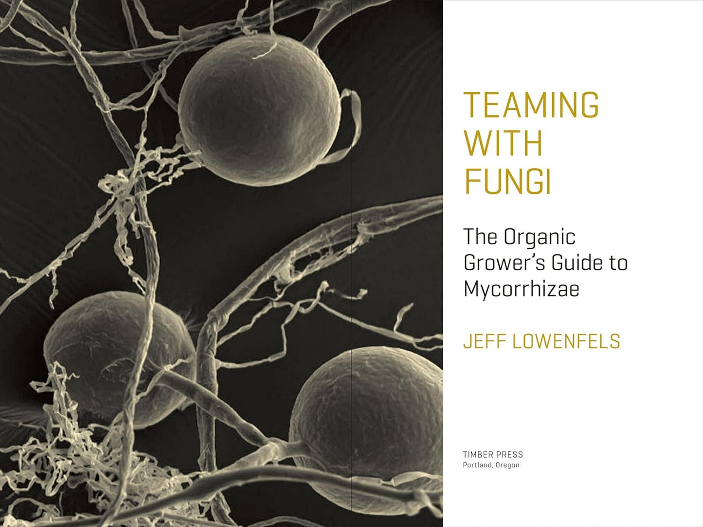 Teaming with Fungi: The Organic Grower's Guide to Mycorrhizae by Jeff Lowenfels