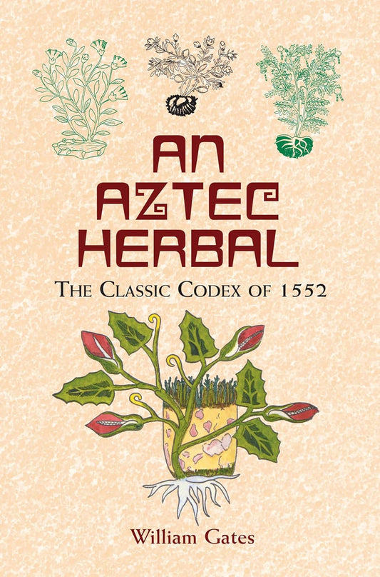 An Aztec Herbal: The Classic Codex of 1552 by William Gates (Translator)