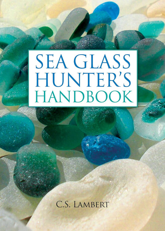 The Sea Glass Hunter's Handbook by C S Lambert