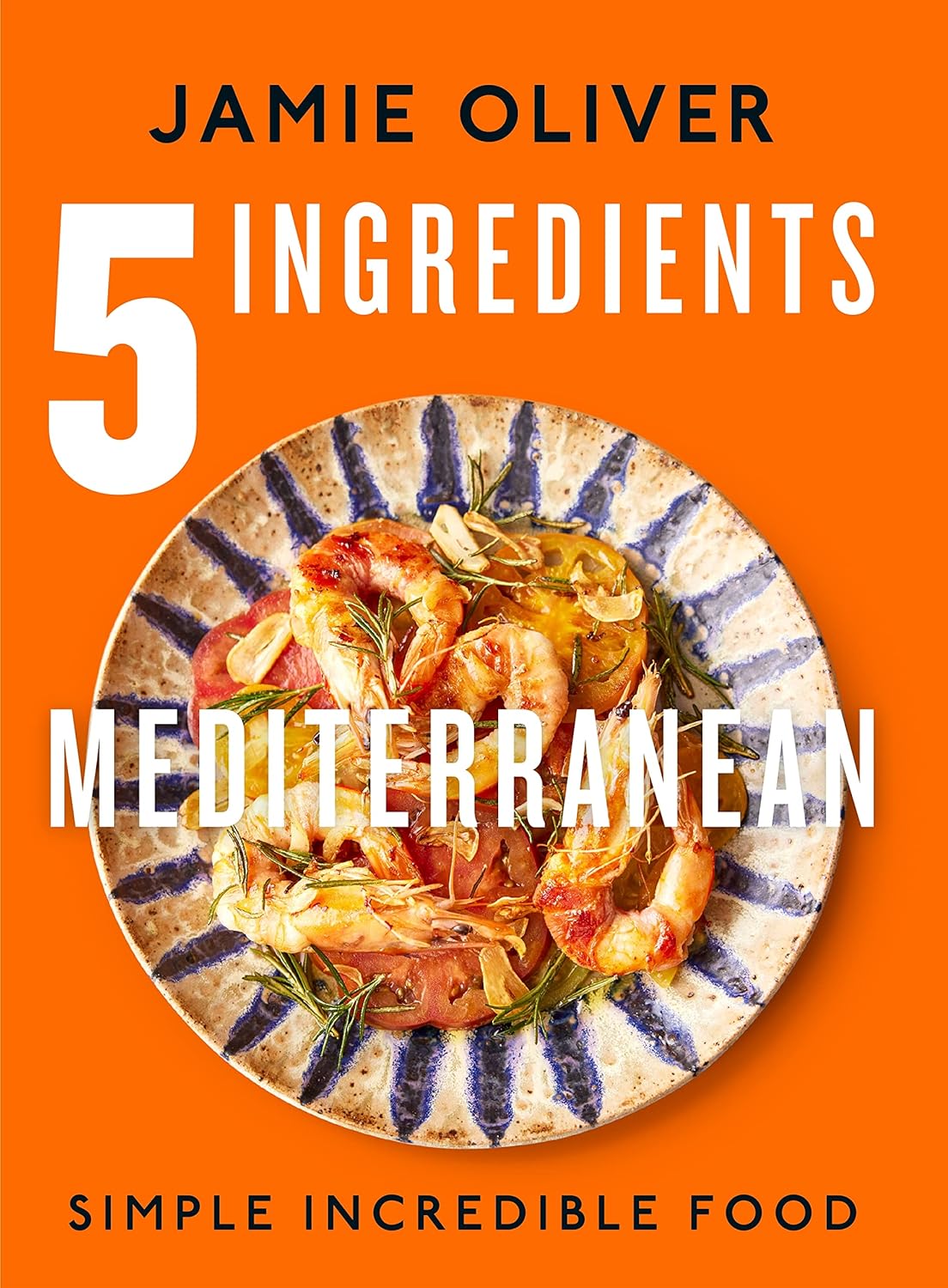 5 Ingredients Mediterranean: Simple Incredible Food by Jamie Oliver