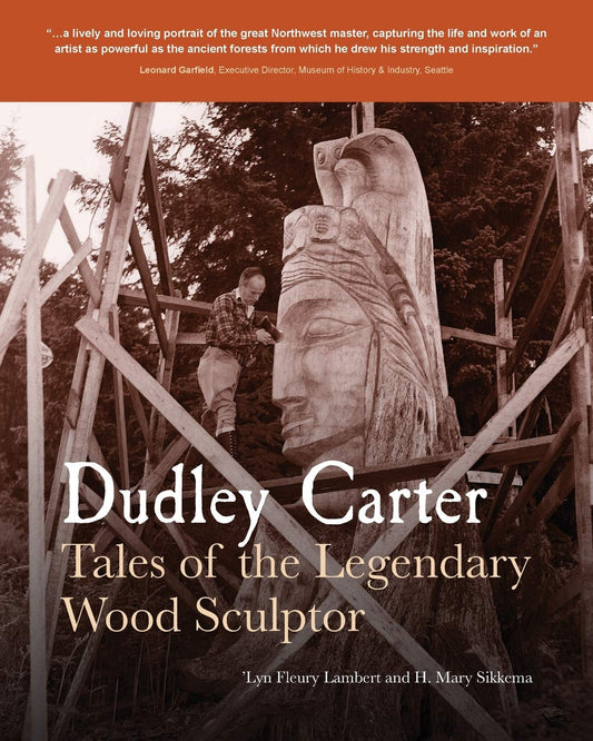 Dudley Carter: Tales of the Legendary Wood Sculptor by 'Lyn Fleury Lambert, Mary Sikkema