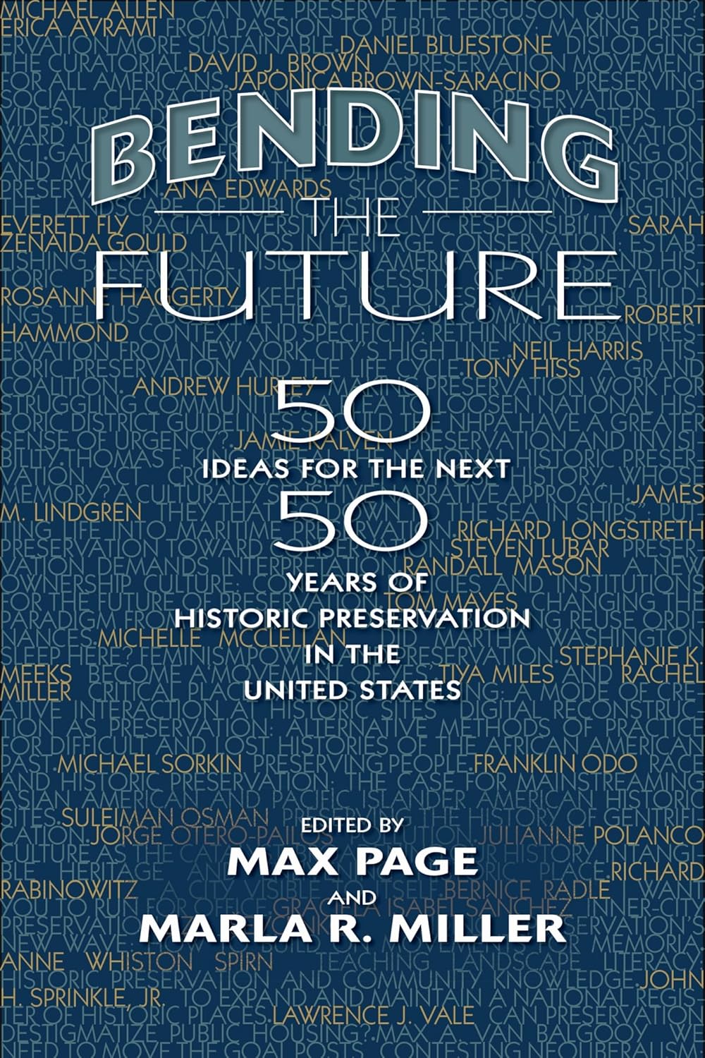 Bending the Future: Fifty Ideas for the Next Fifty Years of Historic Preservation in the United States by Max Page, Marla R Miller