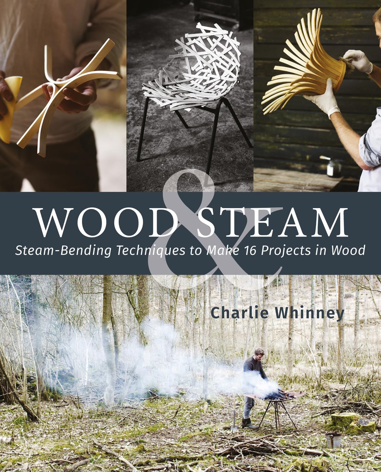 Wood & Steam: Steam-Bending Techniques to Make 16 Projects in Wood by Charlie Whinney