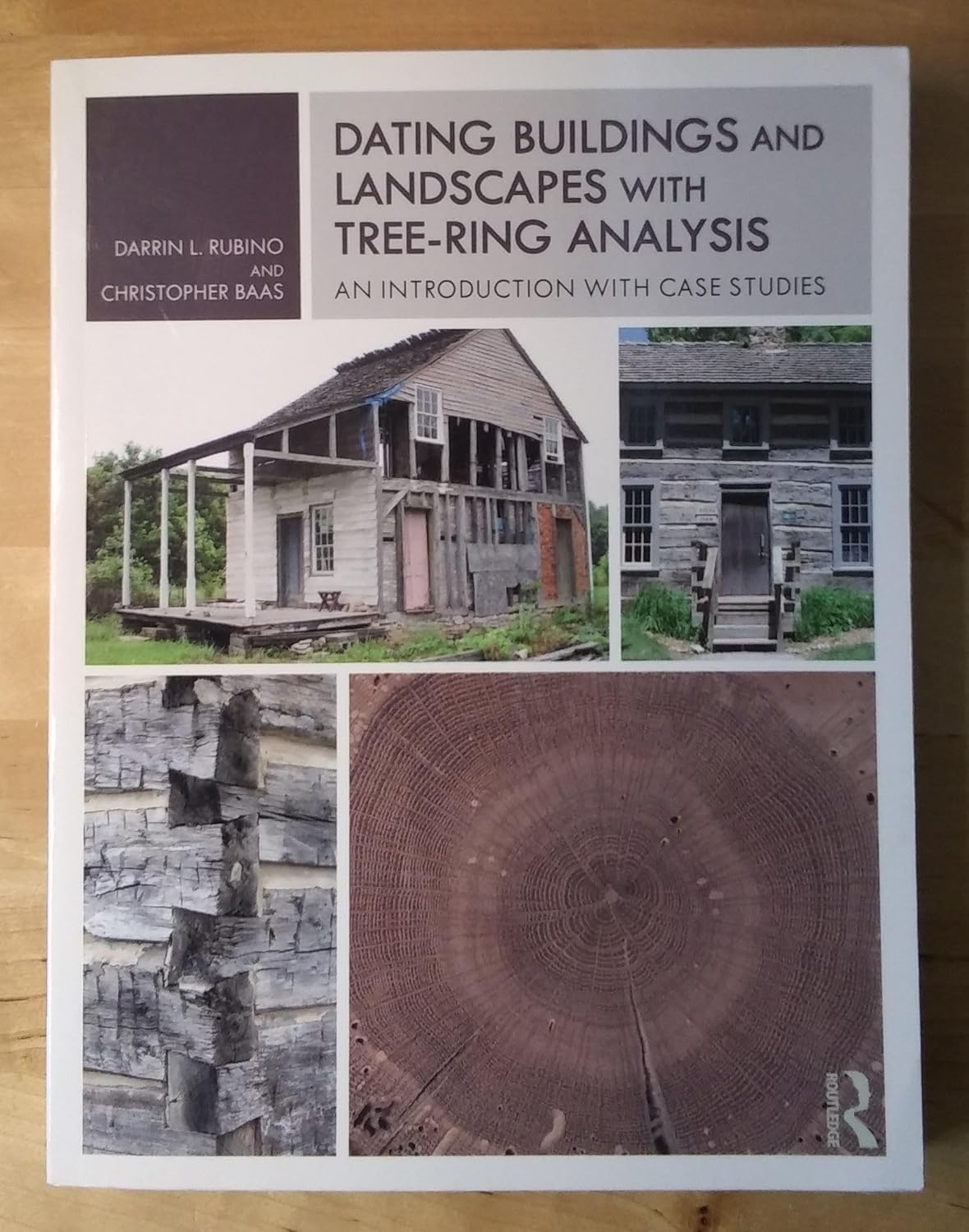 Dating Buildings and Landscapes with Tree-Ring Analysis: An Introduction with Case Studies by Darrin L Rubino & Christopher Baas