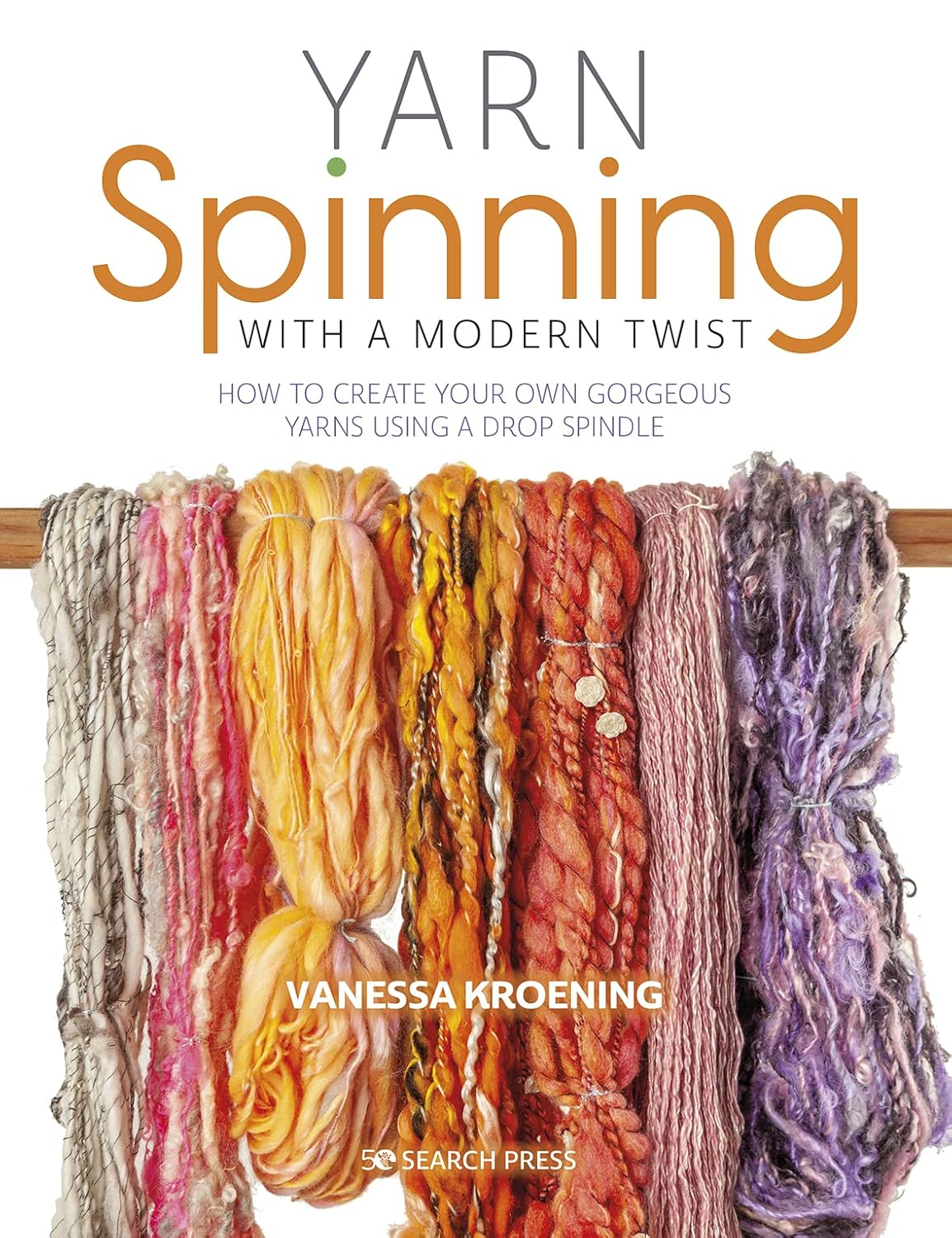 Yarn Spinning with a Modern Twist: How to Create Your Own Gorgeous Yarns Using a Drop Spindle by Vanessa Kroening