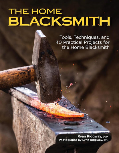 The Home Blacksmith:  Tools, Techniques, and 40 Practical Projects for the Home Blacksmith by Ryan Ridgway