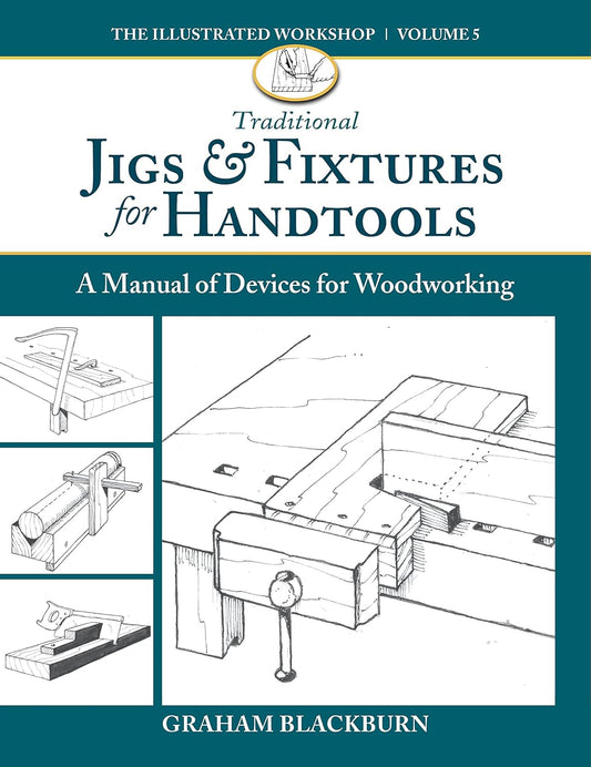 Traditional Jigs & Fixtures for Handtools: A Manual of Devices for Woodworking by Graham Blackburn