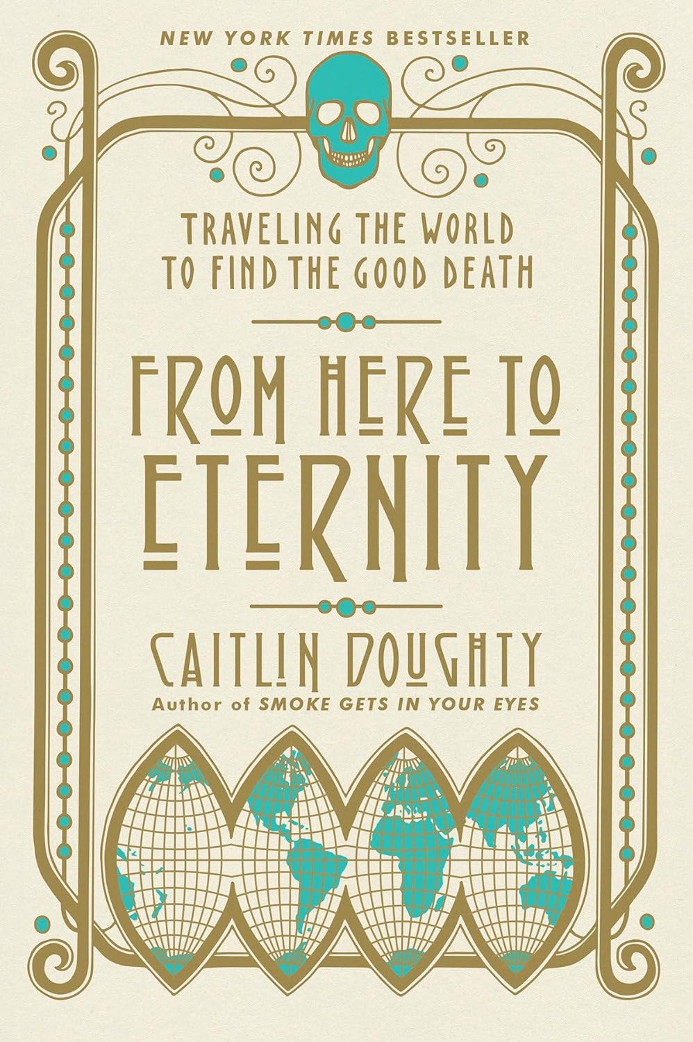 From Here to Eternity: Traveling the World to Find the Good Death by Caitlin Doughty, Illustrated by Landis Blair