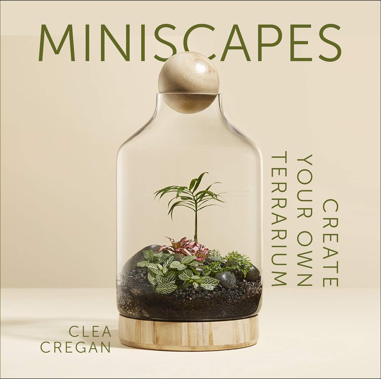 Miniscapes: Create Your Own Terrarium by Clea Cregan