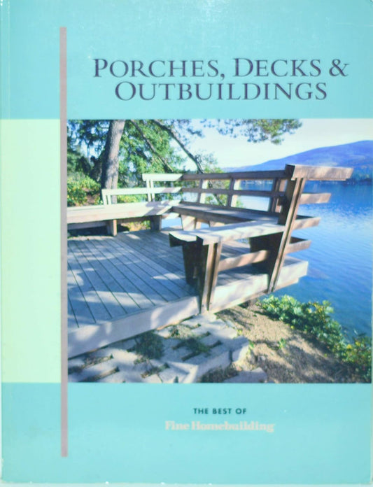 Porches, Decks & Outbuildings by Fine Homebuilding