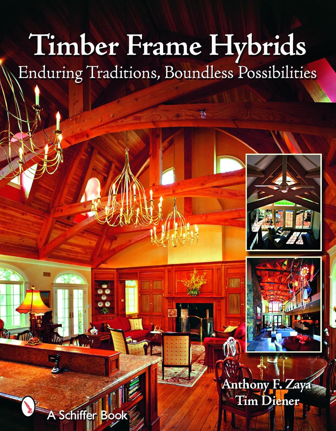 Timber Frame Hybrids: Enduring Traditions, Boundless Possibilities by Anthony F. Zaya & Tim Diener