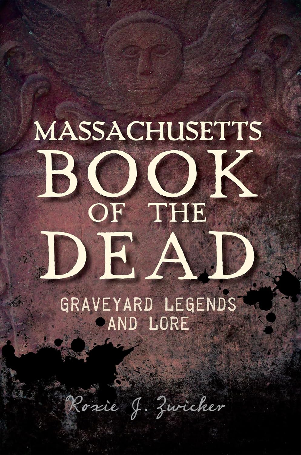 Massachusetts Book of the Dead: Graveyard Legends and Lore by Roxie Zwicker