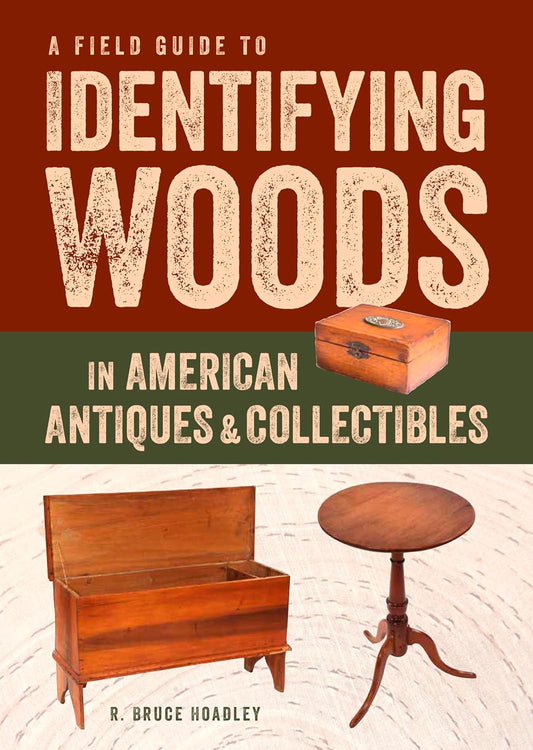 A Field Guide to Identifying Woods in American Antiques & Collectibles by R. Bruce Hoadley