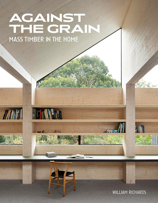 Against the Grain: Mass Timber in the Home by William Richards