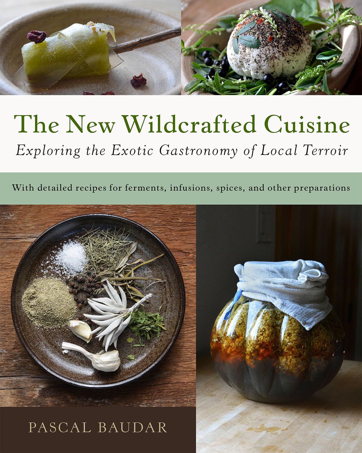 The New Wildcrafted Cuisine: Exploring the Exotic Gastronomy of Local Terroir by Pascal Baudar