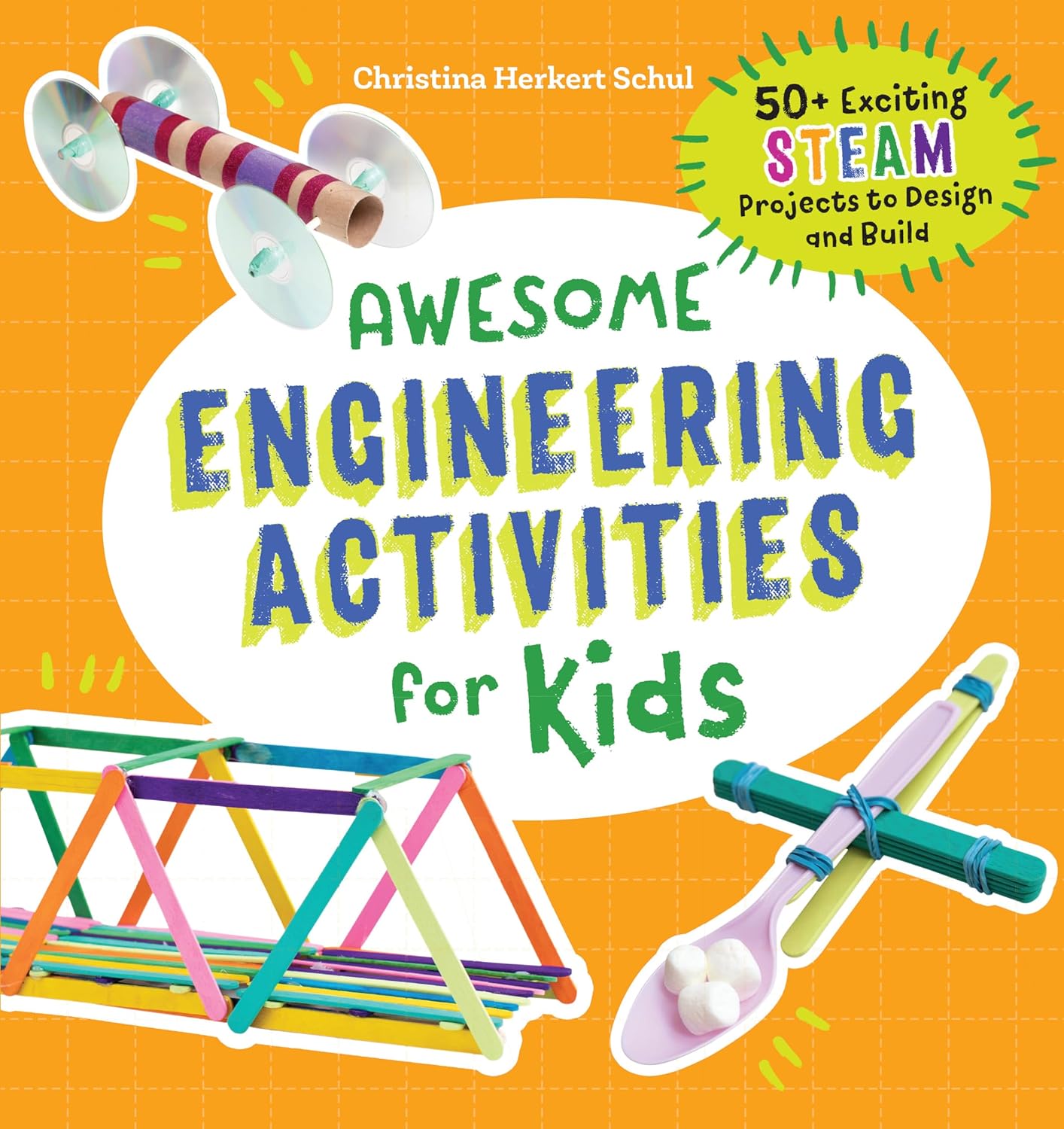 Awesome Engineering Activities for Kids: 50+ Exciting Steam Projects to Design and Build by Christina Schul