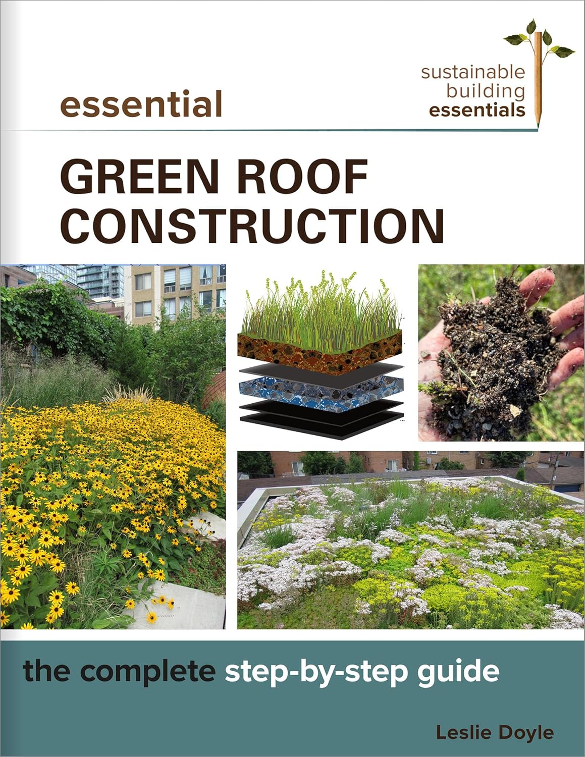 Essential Green Roof Construction: The Complete Step-By-Step Guide by Leslie Doyle