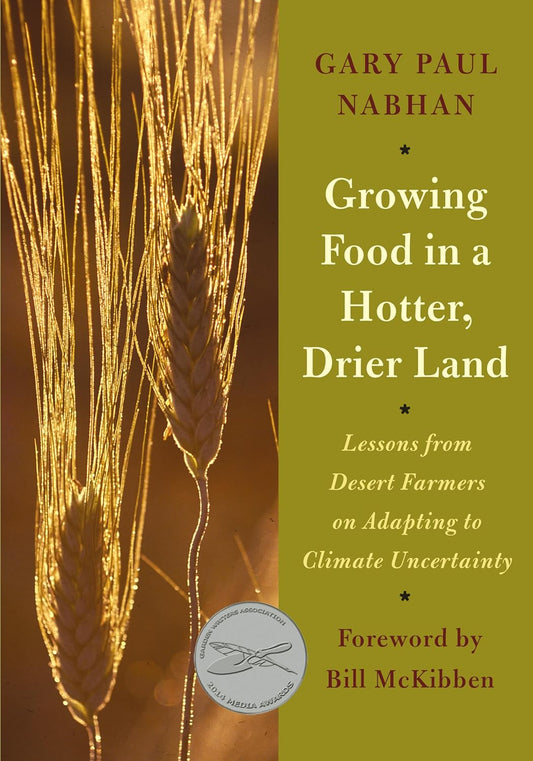 Growing Food in a Hotter, Drier Land: Lessons from Desert Farmers on Adapting to Climate Uncertainty by Gary Paul Nabhan