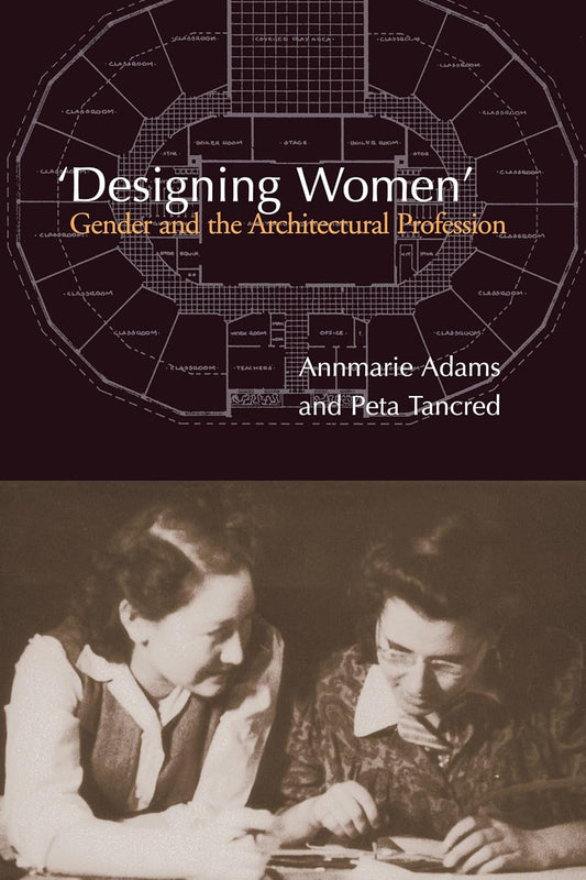 'Designing Women': Gender and the Architectural Profession by Annmarie Adams, Peta Tancred