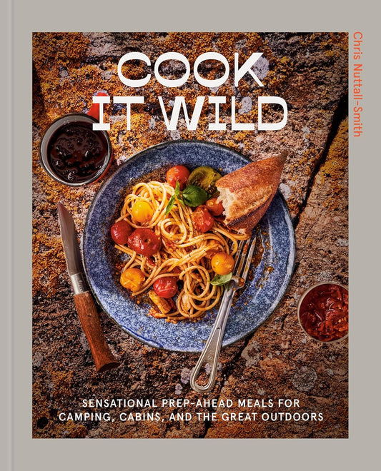 Cook It Wild: Sensational Prep-Ahead Meals for Camping, Cabins, and the Great Outdoors Contributor(s): Nuttall-Smith, Chris (Author)