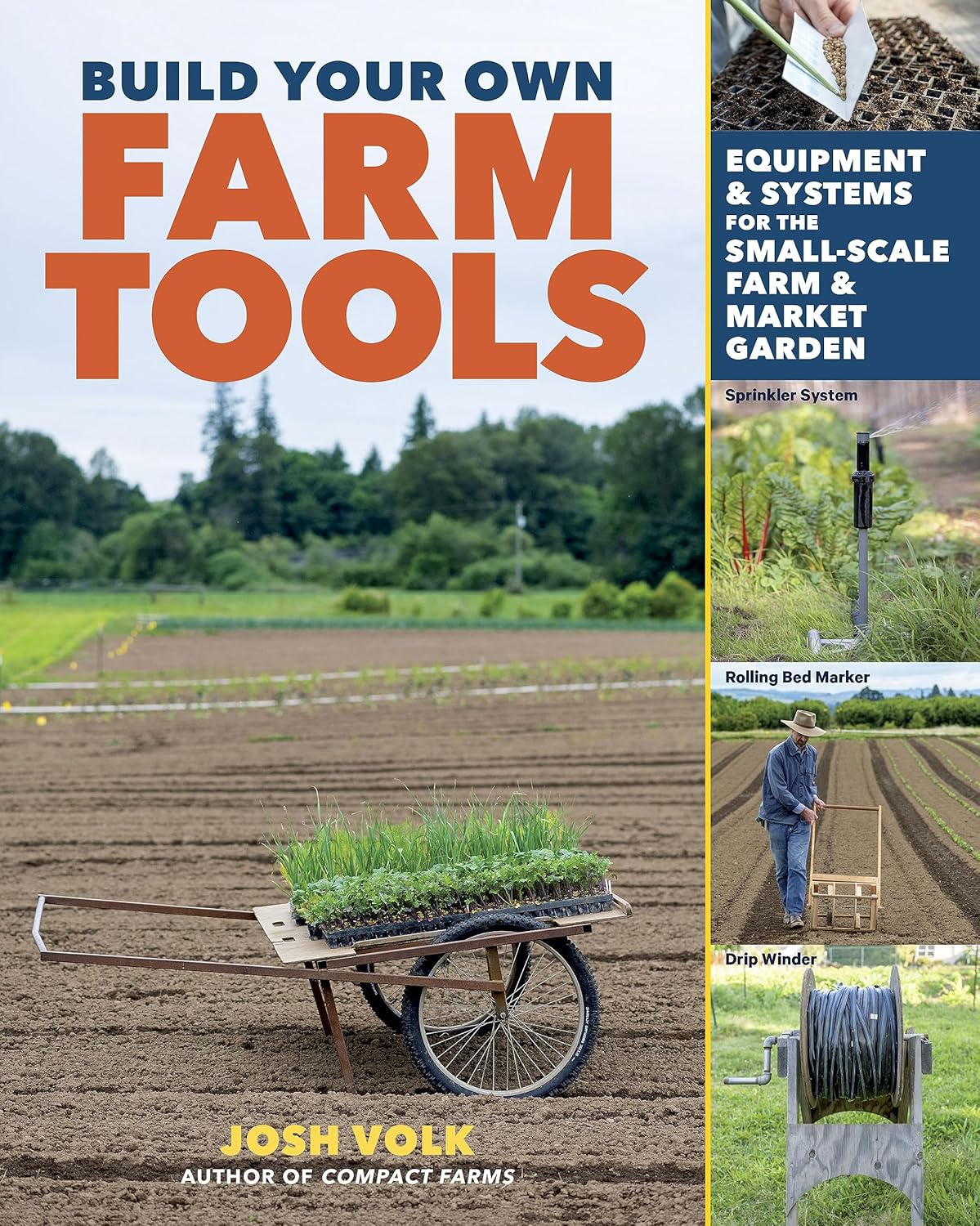 Build Your Own Farm Tools: Equipment & Systems for the Small-Scale Farm & Market Garden by Josh Volk