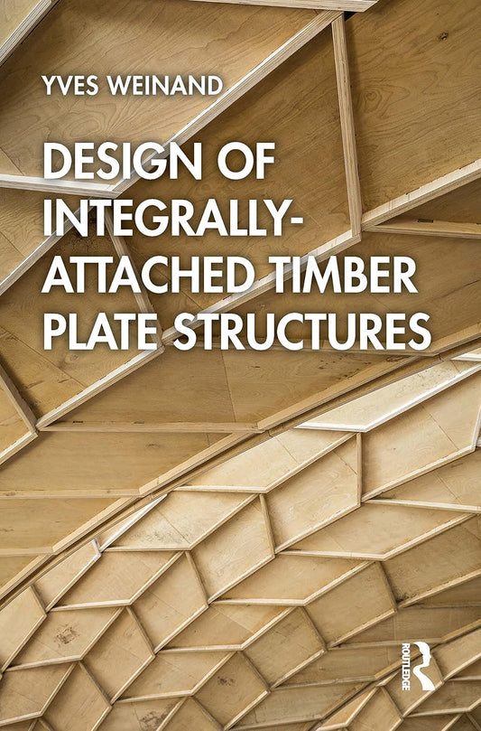 Design of Integrally-Attached Timber Plate Structures by Yves Weinand