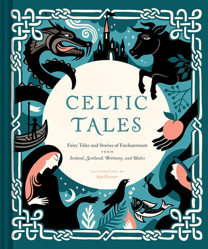 Celtic Tales: Fairy Tales and Stories of Enchantment from Ireland, Scotland, Brittany, and Wales  by Kate Forrester