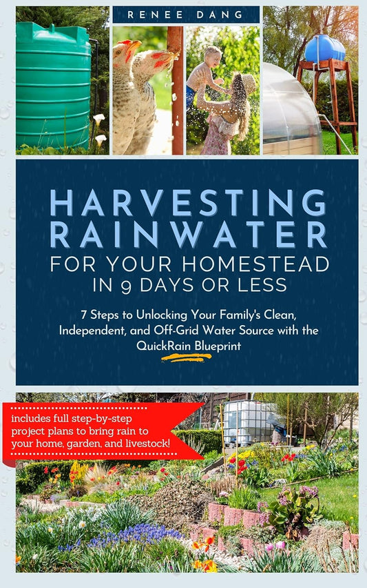 Harvesting Rainwater for Your Homestead in 9 Days or Less: 7 Steps to Unlocking Your Family's Clean, Independent, and Off-Grid Water Source: Dang, Renee (Author)