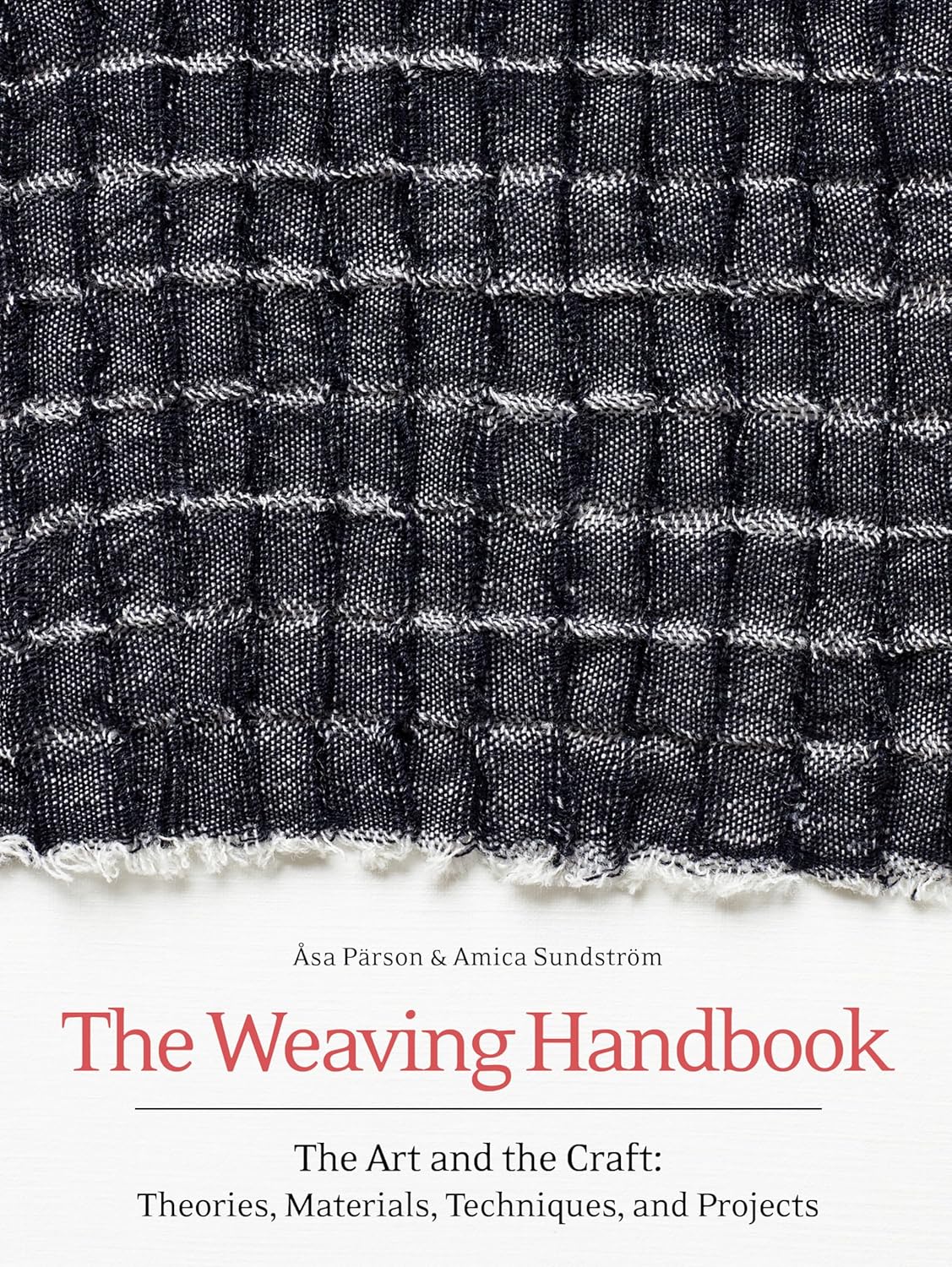 The Weaving Handbook: The Art and the Craft: Theories, Materials, Techniques and Projects by Åsa Pärson, Amica Sundström