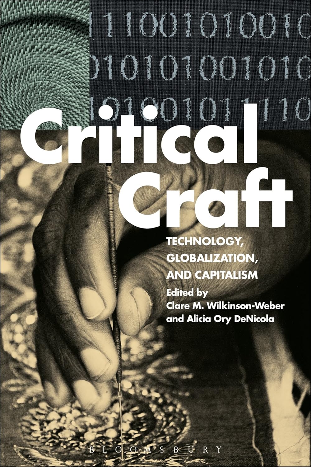 Critical Craft: Technology, Globalization, and Capitalism by Clare M Wilkinson-Weber, Alicia Ory Denicola