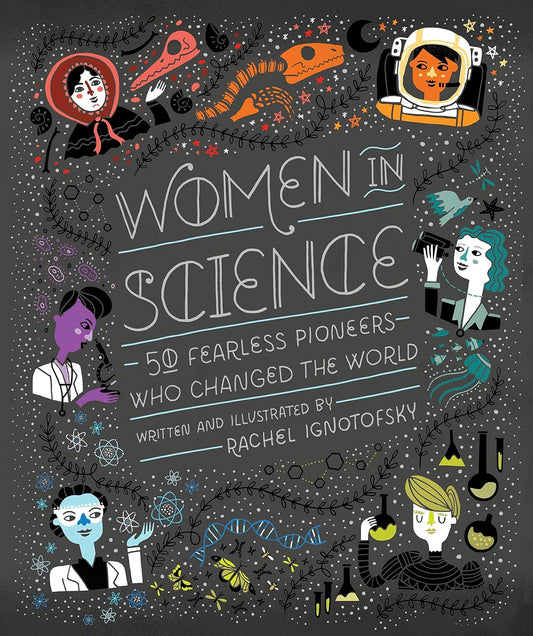 Women in Science: 50 Fearless Pioneers Who Changed the World by Rachel Ignotofsky