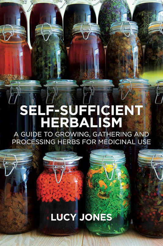 Self-Sufficient Herbalism: A Guide to Growing, Gathering and Processing Herbs for Medicinal Use: Jones, Lucy (Author)