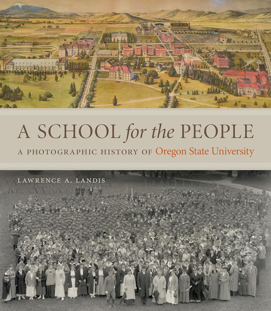 A School for the People: A Photographic History of Oregon State University by Lawrence A Landis