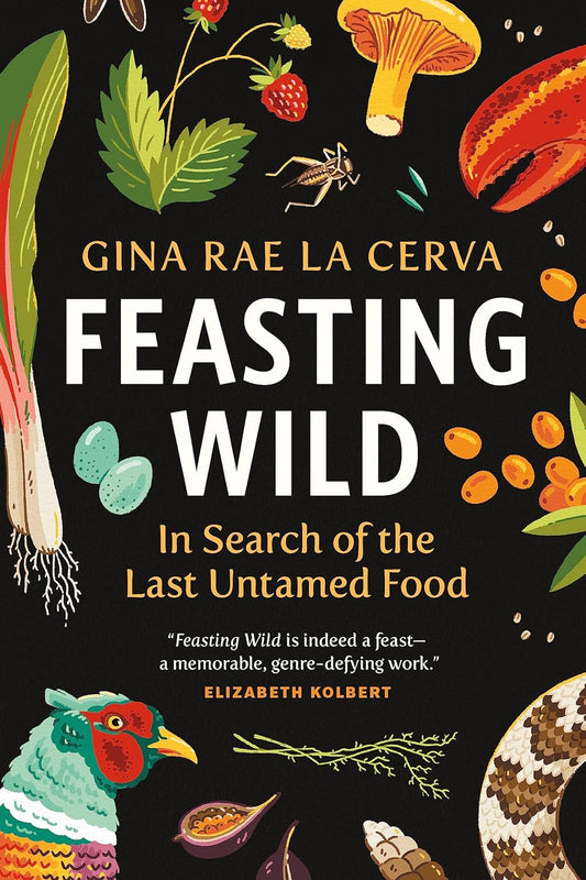 Feasting Wild: In Search of the Last Untamed Food by Gina Rae La Cerva, hardcover