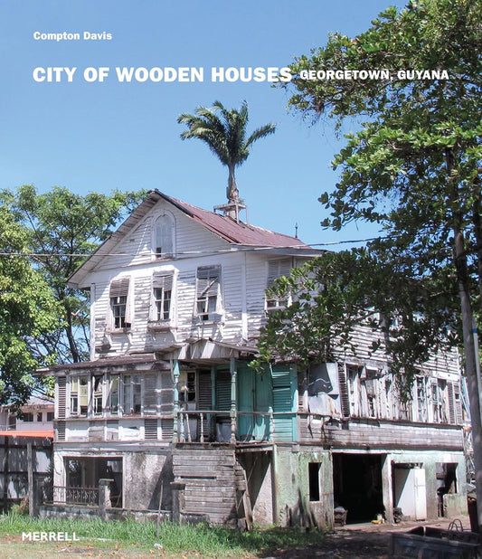 City of Wooden Houses: Georgetown, Guyana by Compton Davis