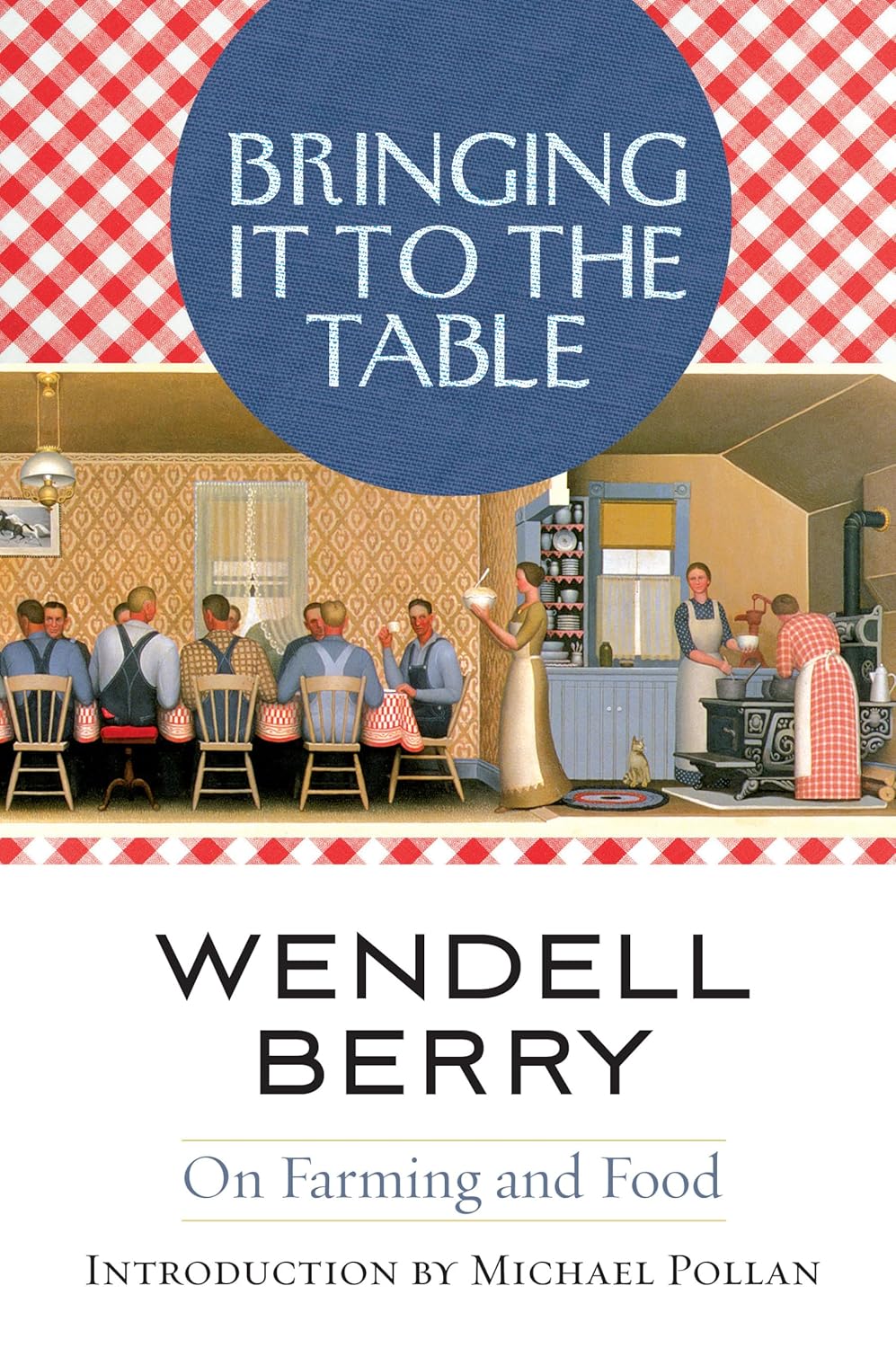 Bringing It to the Table: On Farming and Food by Wendell Berry