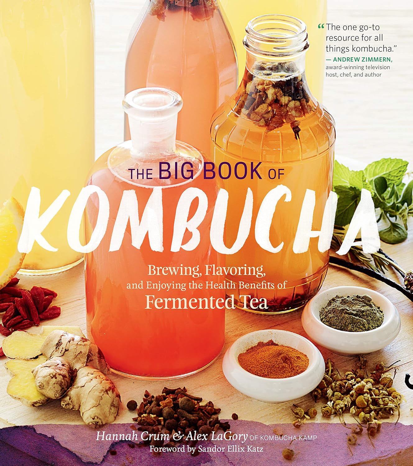 The Big Book of Kombucha: Brewing, Flavoring, and Enjoying the Health Benefits of Fermented Tea by Hannah Crum and Alex Lagory, Forward by Sandor Ellix Katz