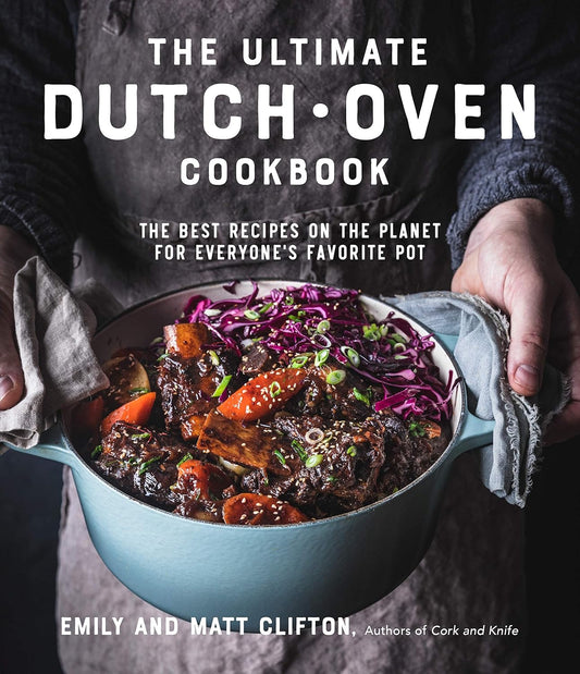 The Ultimate Dutch Oven Cookbook: The Best Recipes on the Planet for Everyone's Favorite Pot Contributor(s): Clifton, Emily (Author) , Clifton, Matt (Author)