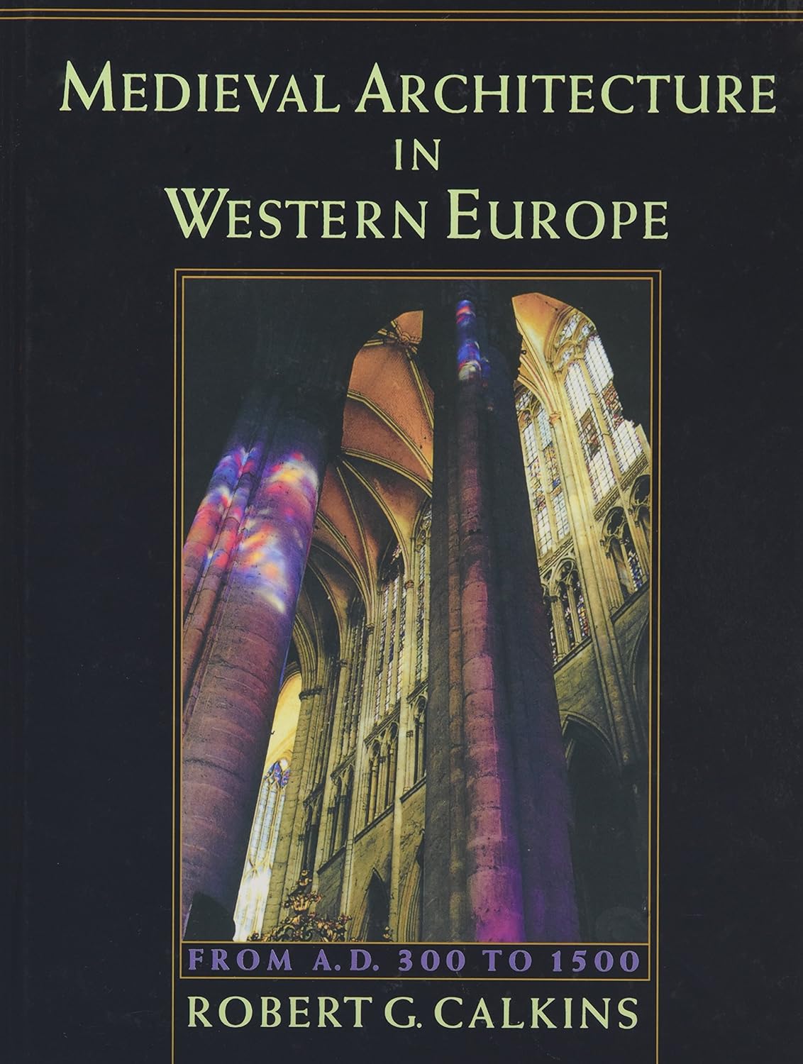 Medieval Architecture in Western Europe: From A.D. 300 to 1500 (Includes CD) by Robert G Calkins