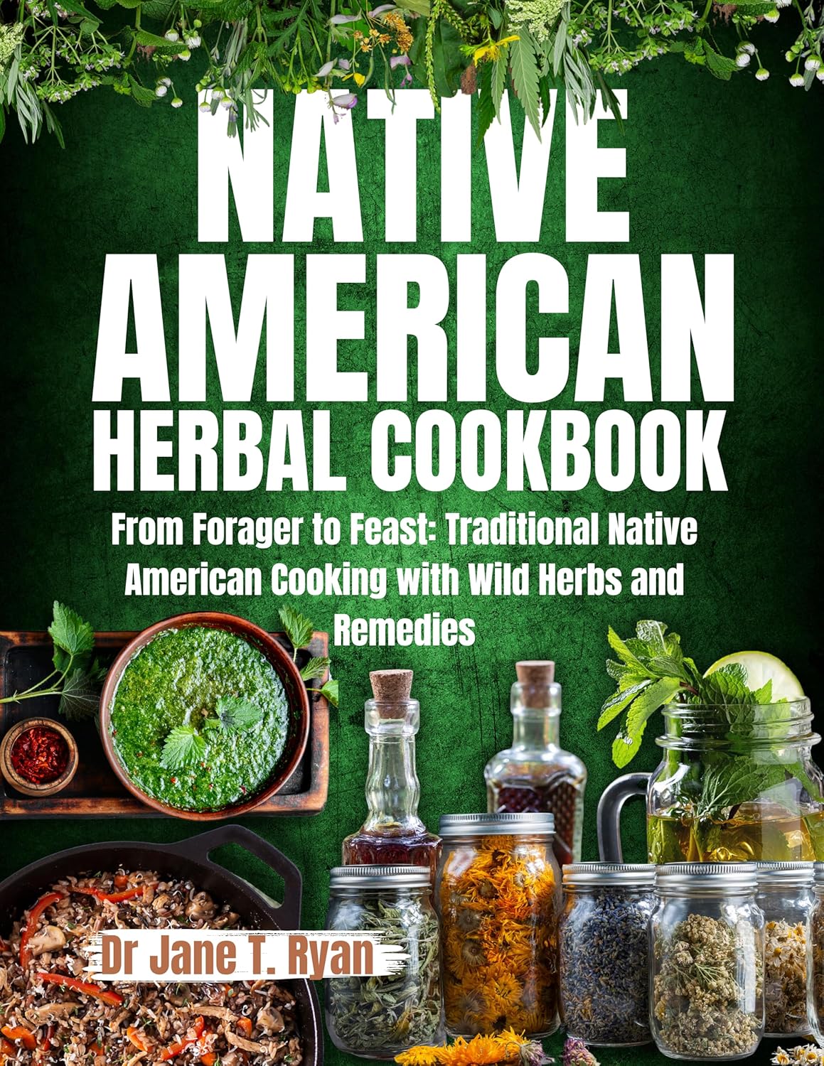 Native American Herbal Cookbook- From forager to feast: traditional Native American cooking with wild herbs and remedies by Jane T Ryan (Author)