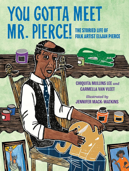 You Gotta Meet Mr. Pierce! The Storied Life of Folk Artist Elijah Pierce by Chiquita Mullins Lee & Carmella Van Vleet