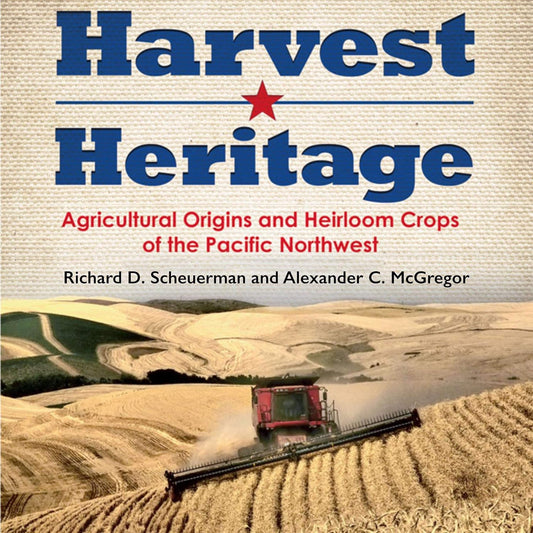 Harvest Heritage: Agricultural Origins and Heirloom Crops of the Pacific Northwest Contributor(s): Scheuerman, Richard D (Author) , McGregor, Alexander C (Author) , Clement, John (Photographer)