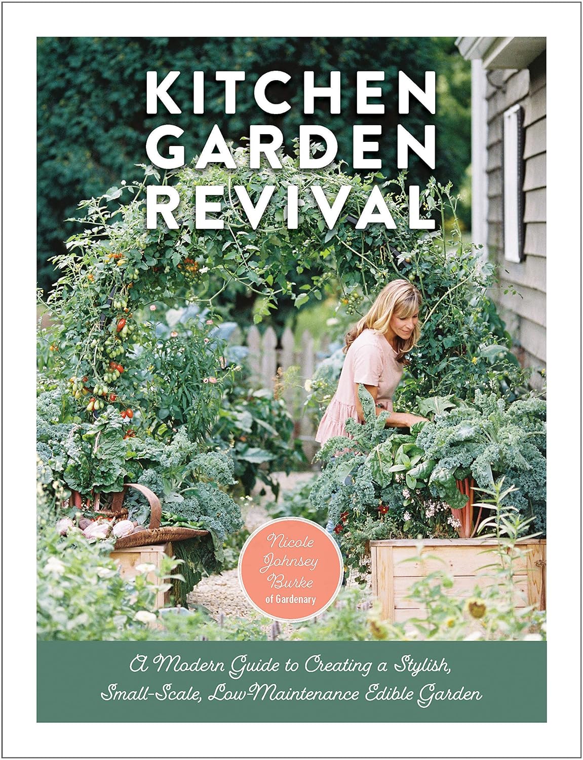 Kitchen Garden Revival: A Modern Guide to Creating a Stylish, Small-Scale, Low-Maintenance, Edible Garden by Nicole Johnsey Burke