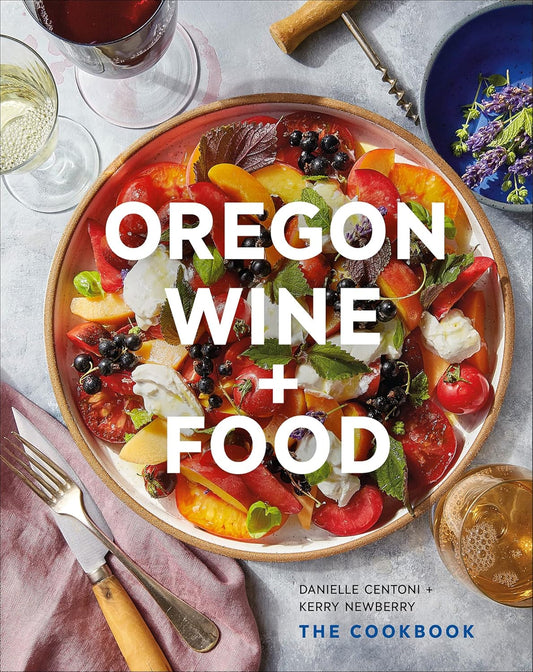 Oregon Wine + Food: The Cookbook: Centoni, Danielle (Author) , Newberry, Kerry (Author)