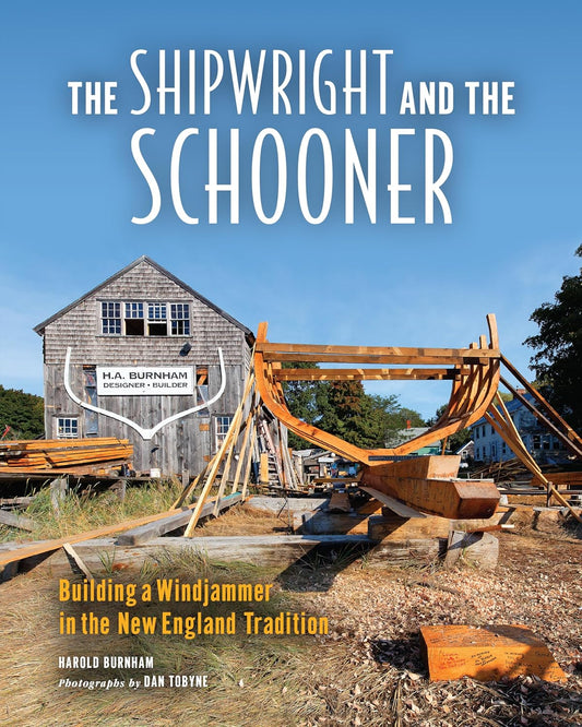 The Shipwright and the Schooner: Building a Windjammer in the New England Tradition by Harold Burnham