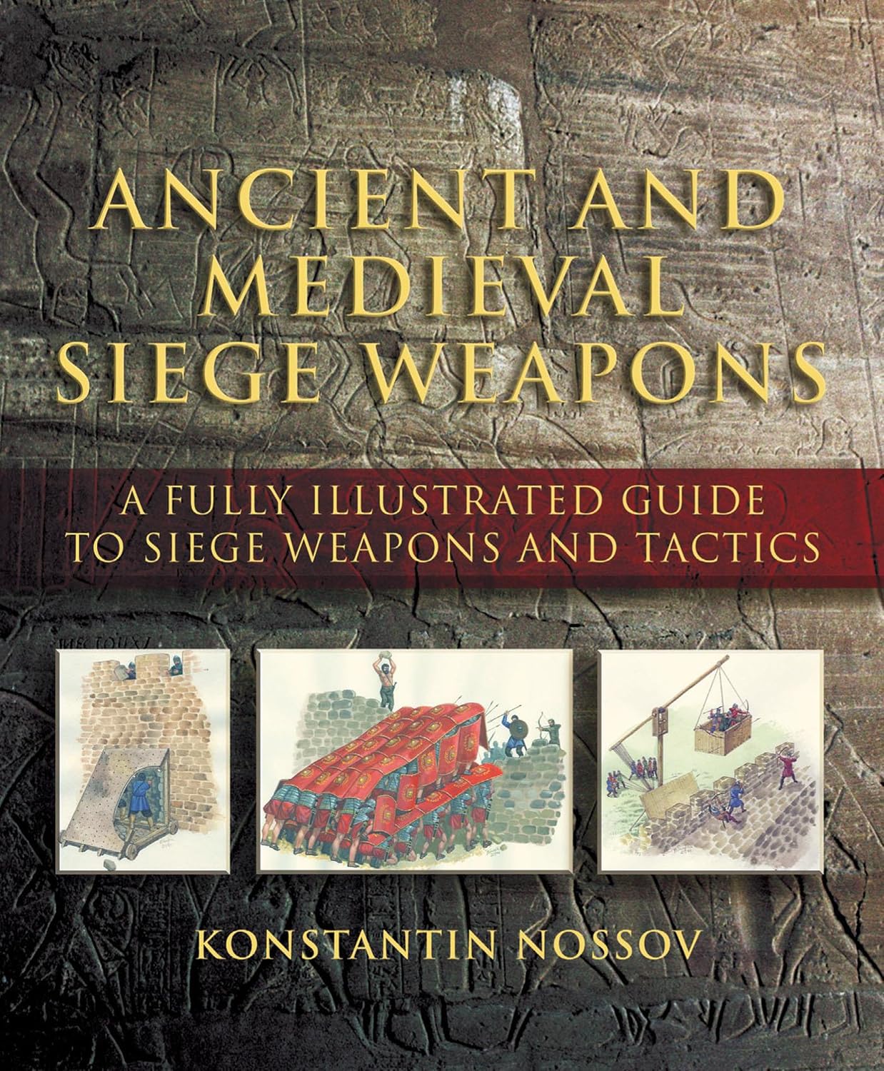 Ancient and Medieval Siege Weapons: A Fully Illustrated Guide To Siege Weapons And Tactics Contributor(s): Nossov, Konstantin (Author)